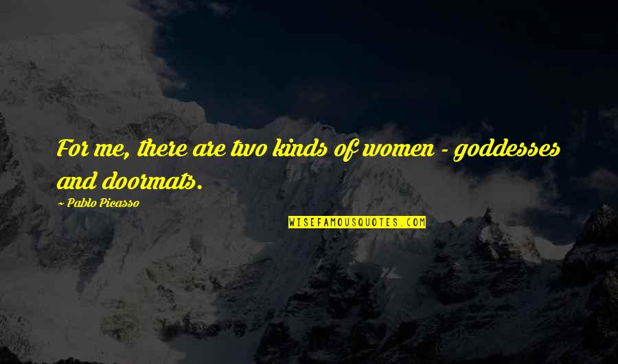 Dechevanne Quotes By Pablo Picasso: For me, there are two kinds of women Dechevanne Quotes By Pablo Picasso: For me, there are two kinds of women