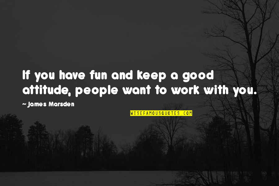 Dechevue Quotes By James Marsden: If you have fun and keep a good