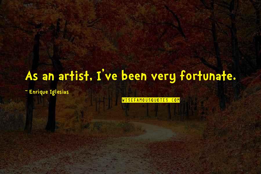 Dechow Quotes By Enrique Iglesias: As an artist, I've been very fortunate.