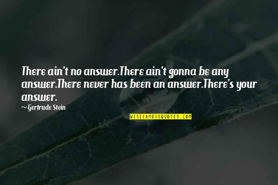 Dechow Quotes By Gertrude Stein: There ain't no answer.There ain't gonna be any
