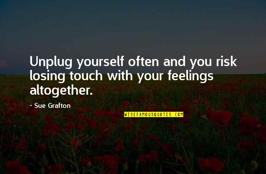 Dechow Quotes By Sue Grafton: Unplug yourself often and you risk losing touch