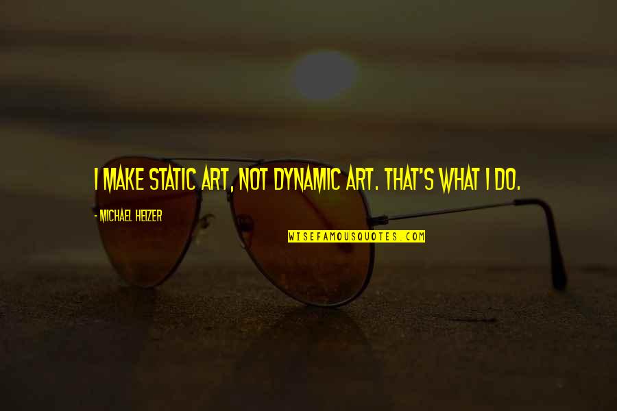 Dechristopher Insurance Quotes By Michael Heizer: I make static art, not dynamic art. That's Dechristopher Insurance Quotes By Michael Heizer: I make static art, not dynamic art. That's