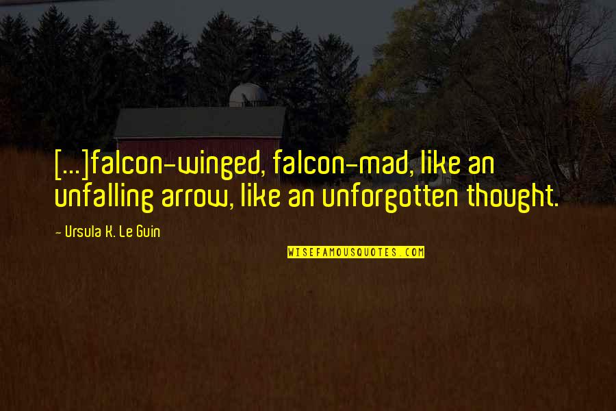 Dechristopher Monuments Quotes By Ursula K. Le Guin: [...]falcon-winged, falcon-mad, like an unfalling arrow, like an