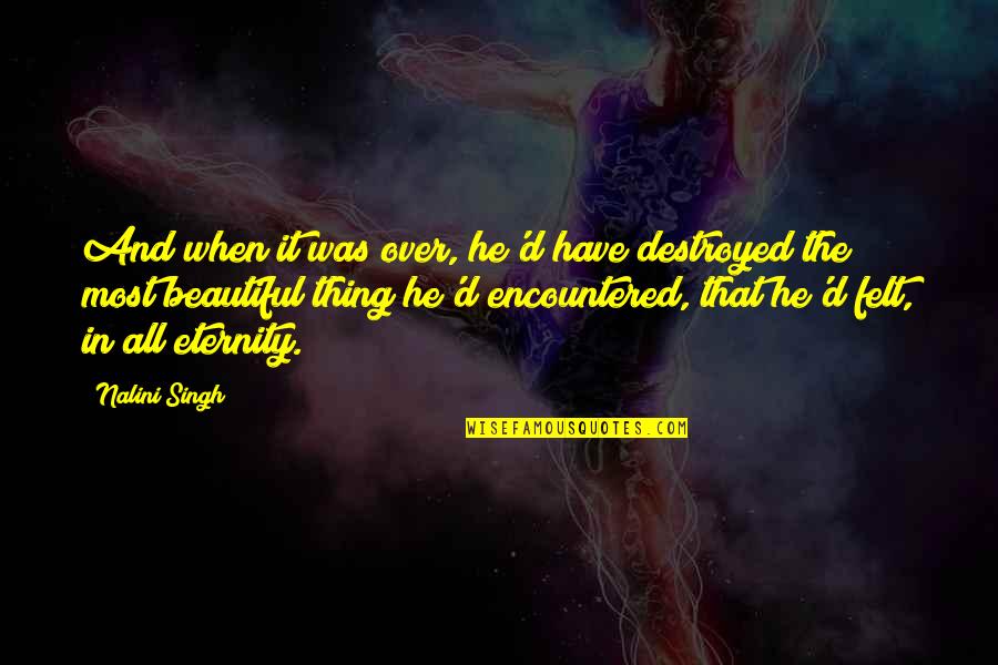 Decias De Nivardo Quotes By Nalini Singh: And when it was over, he'd have destroyed Decias De Nivardo Quotes By Nalini Singh: And when it was over, he'd have destroyed