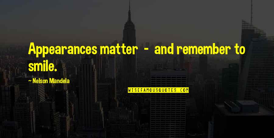 Decias Los Apus Quotes By Nelson Mandela: Appearances matter - and remember to smile. Decias Los Apus Quotes By Nelson Mandela: Appearances matter - and remember to smile.