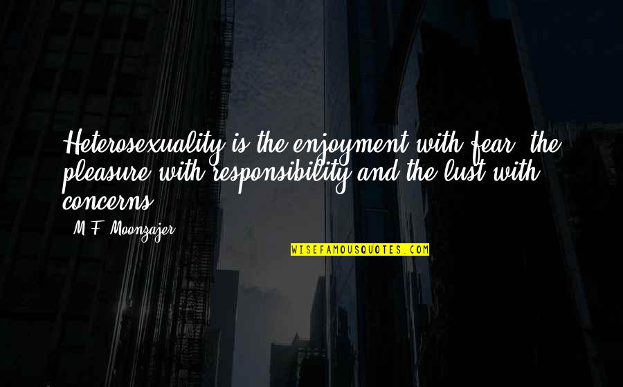 Decibals Quotes By M.F. Moonzajer: Heterosexuality is the enjoyment with fear, the pleasure