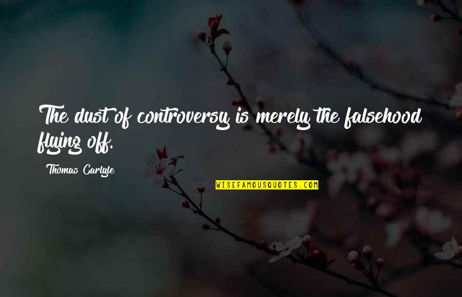 Decibals Quotes By Thomas Carlyle: The dust of controversy is merely the falsehood