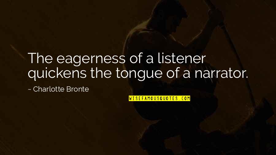 Decibelios In English Quotes By Charlotte Bronte: The eagerness of a listener quickens the tongue