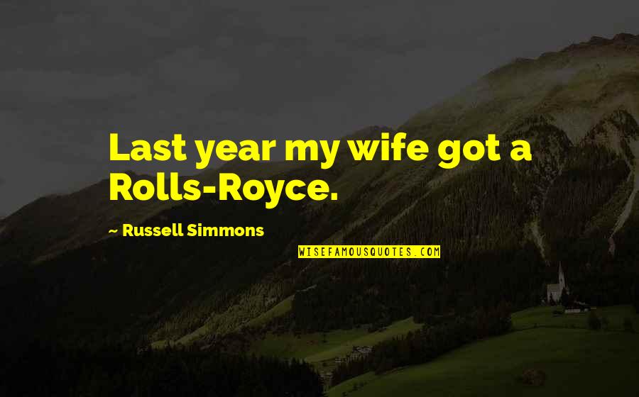Decicco Brewster Quotes By Russell Simmons: Last year my wife got a Rolls-Royce. Decicco Brewster Quotes By Russell Simmons: Last year my wife got a Rolls-Royce.