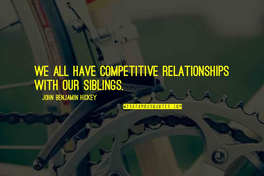 Decicco Scarsdale Quotes By John Benjamin Hickey: We all have competitive relationships with our siblings.