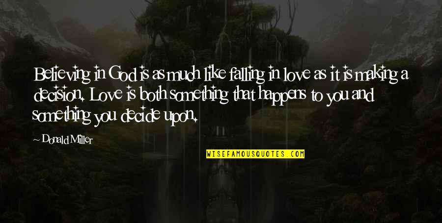 Decide Love Quotes By Donald Miller: Believing in God is as much like falling