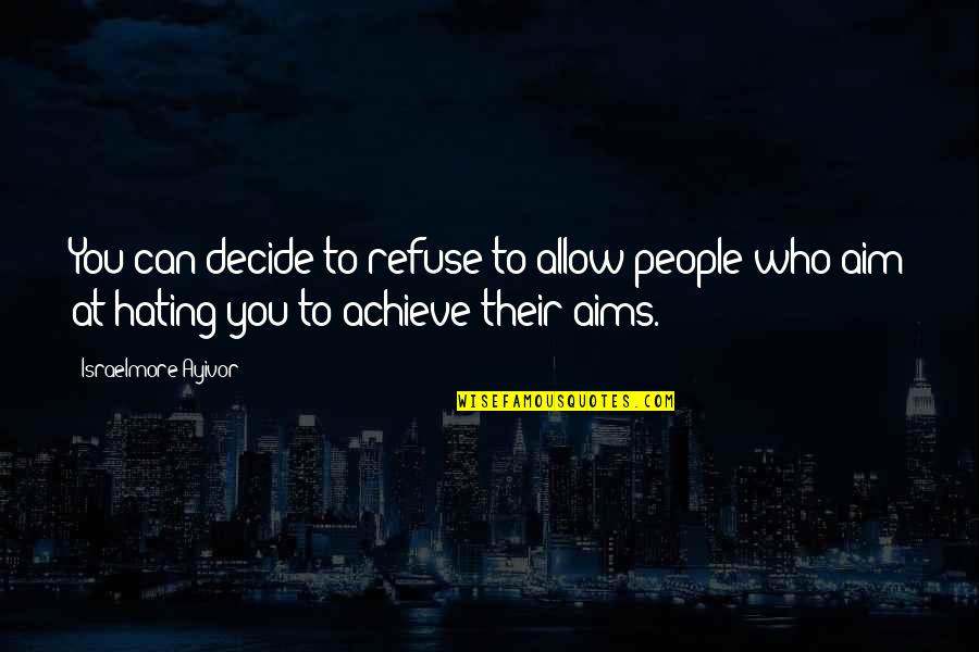 Decide Love Quotes By Israelmore Ayivor: You can decide to refuse to allow people