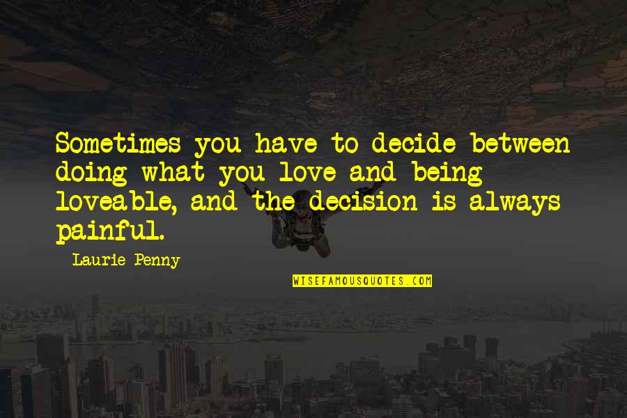 Decide Love Quotes By Laurie Penny: Sometimes you have to decide between doing what
