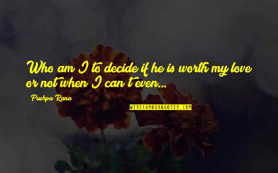 Decide Love Quotes By Pushpa Rana: Who am I to decide if he is