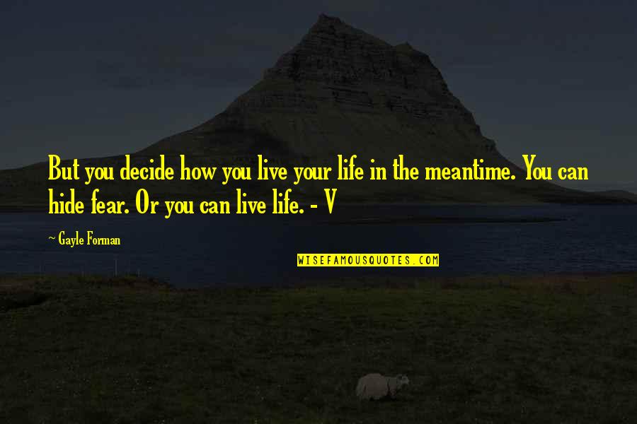 Decide Now Quotes By Gayle Forman: But you decide how you live your life