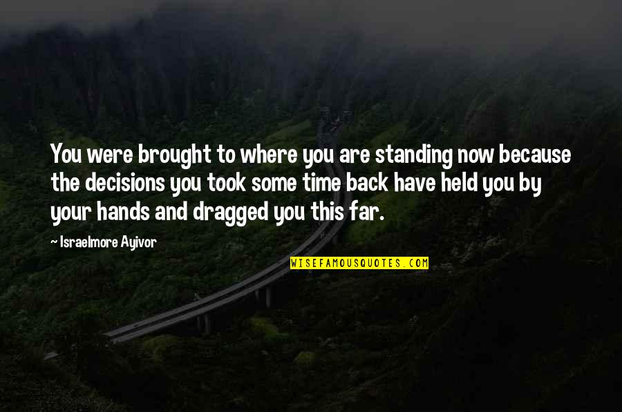 Decide Now Quotes By Israelmore Ayivor: You were brought to where you are standing