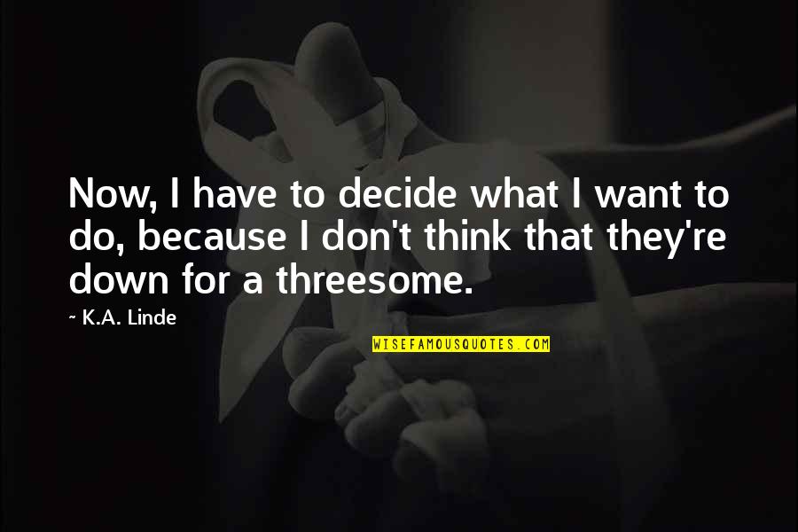 Decide Now Quotes By K.A. Linde: Now, I have to decide what I want