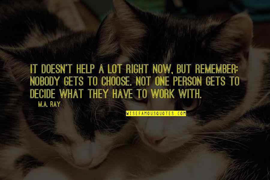 Decide Now Quotes By M.A. Ray: It doesn't help a lot right now, but