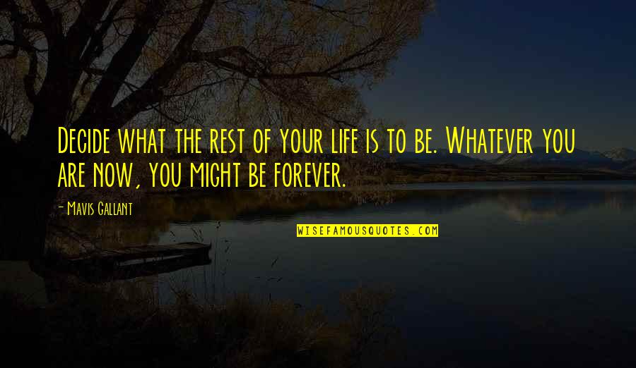Decide Now Quotes By Mavis Gallant: Decide what the rest of your life is
