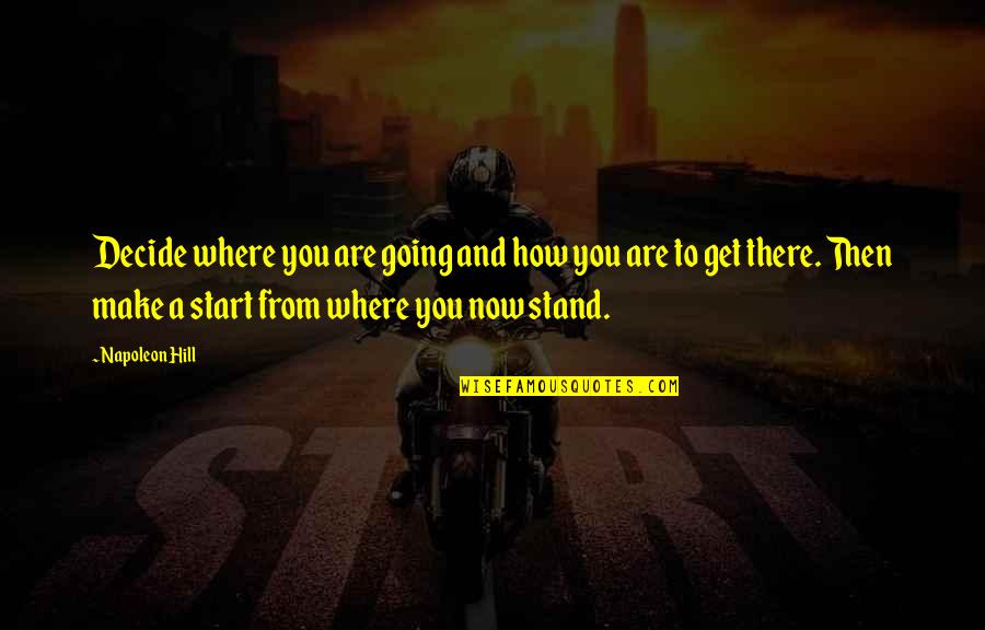 Decide Now Quotes By Napoleon Hill: Decide where you are going and how you
