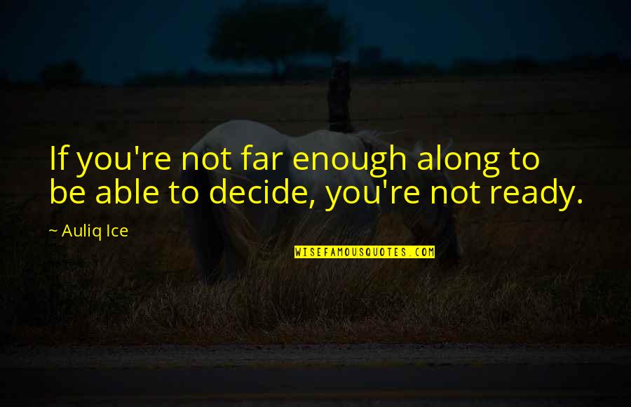 Decide Quotes And Quotes By Auliq Ice: If you're not far enough along to be