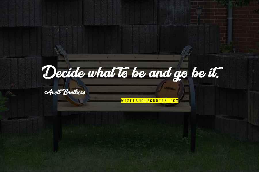 Decide Quotes And Quotes By Avett Brothers: Decide what to be and go be it.