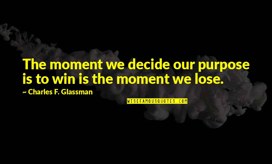 Decide Quotes And Quotes By Charles F. Glassman: The moment we decide our purpose is to