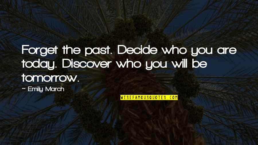 Decide Quotes And Quotes By Emily March: Forget the past. Decide who you are today.