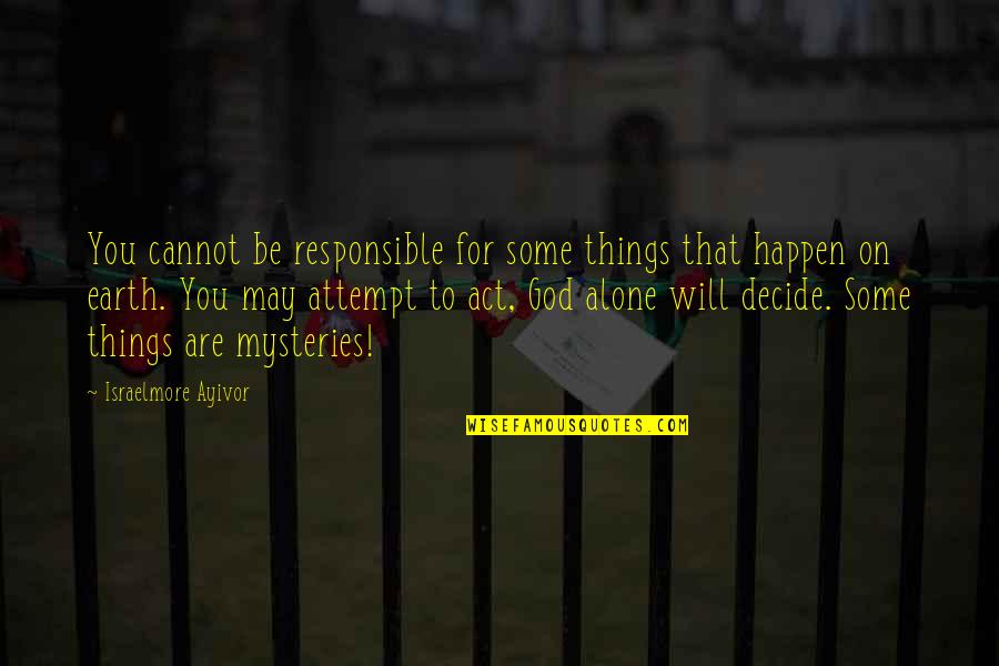 Decide Quotes And Quotes By Israelmore Ayivor: You cannot be responsible for some things that