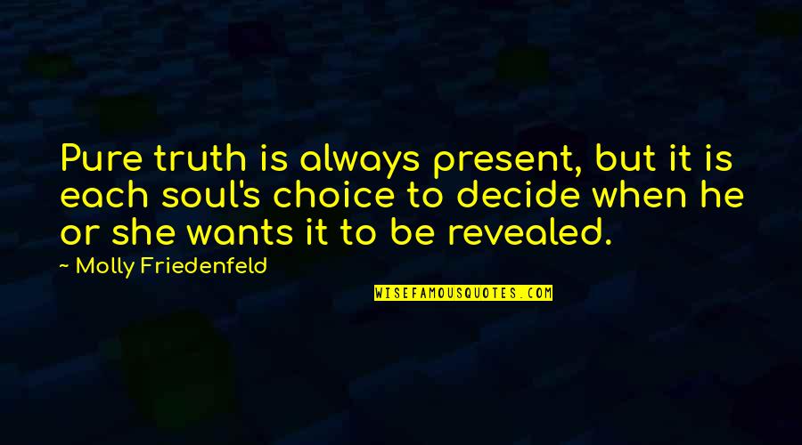 Decide Quotes And Quotes By Molly Friedenfeld: Pure truth is always present, but it is