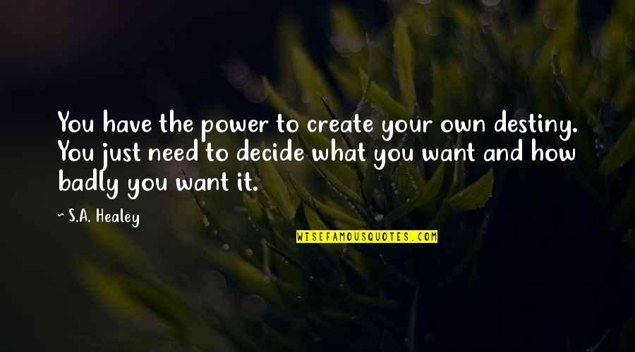 Decide Quotes And Quotes By S.A. Healey: You have the power to create your own