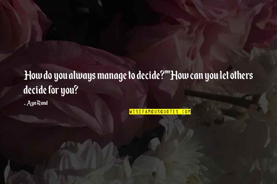 Decide Quotes By Ayn Rand: How do you always manage to decide?""How can