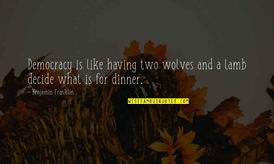 Decide Quotes By Benjamin Franklin: Democracy is like having two wolves and a