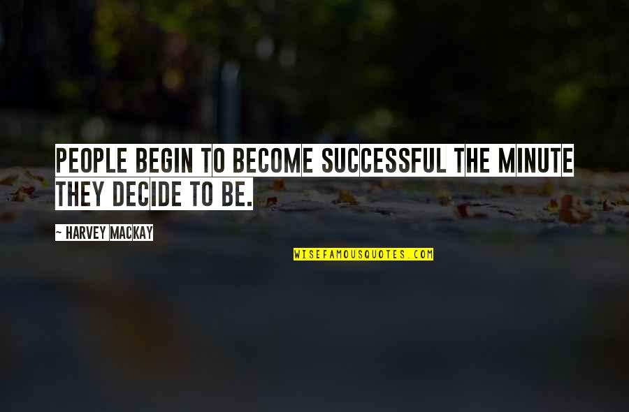 Decide Quotes By Harvey MacKay: People begin to become successful the minute they