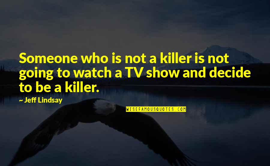Decide Quotes By Jeff Lindsay: Someone who is not a killer is not Decide Quotes By Jeff Lindsay: Someone who is not a killer is not