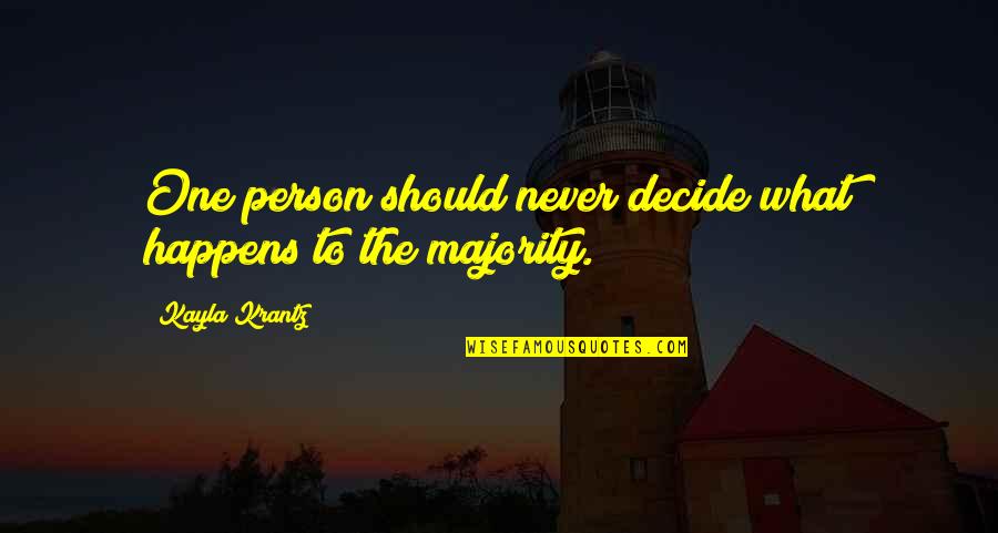 Decide Quotes By Kayla Krantz: One person should never decide what happens to Decide Quotes By Kayla Krantz: One person should never decide what happens to