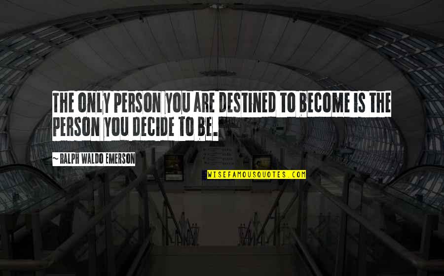 Decide Quotes By Ralph Waldo Emerson: The only person you are destined to become