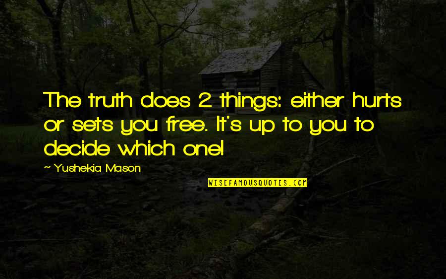 Decide Quotes By Yushekia Mason: The truth does 2 things: either hurts or Decide Quotes By Yushekia Mason: The truth does 2 things: either hurts or