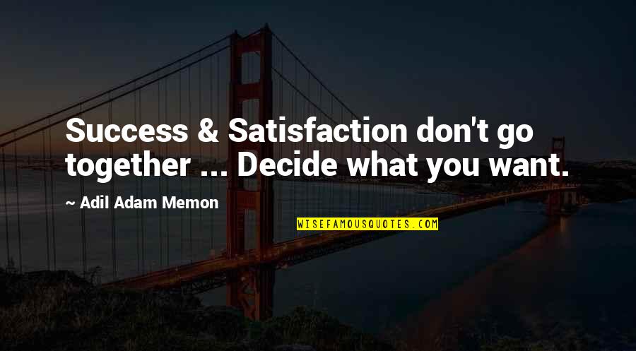 Decide What You Want Quotes By Adil Adam Memon: Success & Satisfaction don't go together ... Decide Decide What You Want Quotes By Adil Adam Memon: Success & Satisfaction don't go together ... Decide