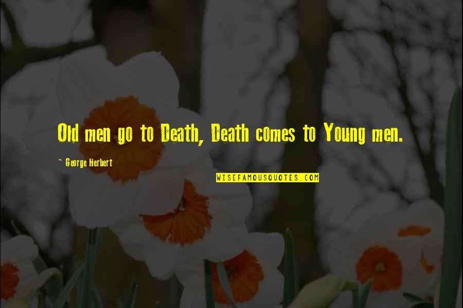 Decide Wisely Quotes By George Herbert: Old men go to Death, Death comes to