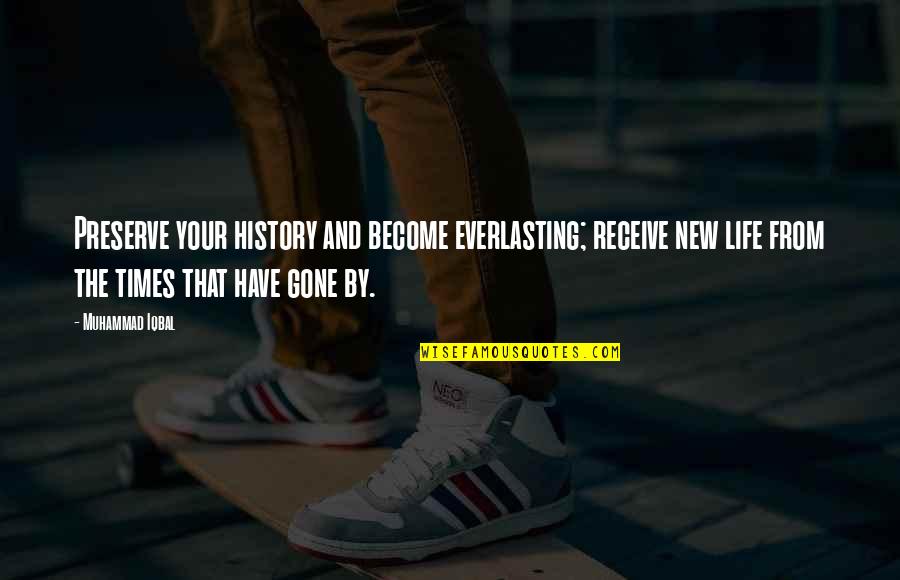 Decide Wisely Quotes By Muhammad Iqbal: Preserve your history and become everlasting; receive new