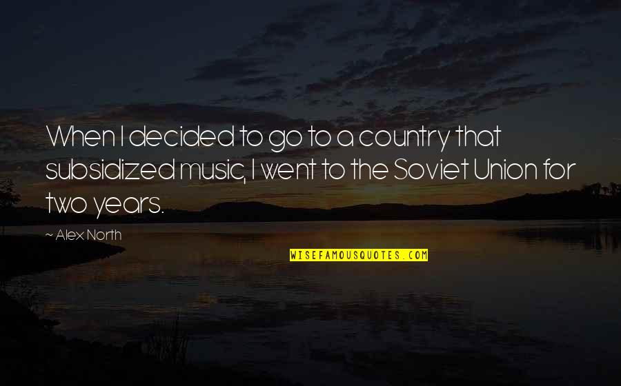 Decided Quotes By Alex North: When I decided to go to a country
