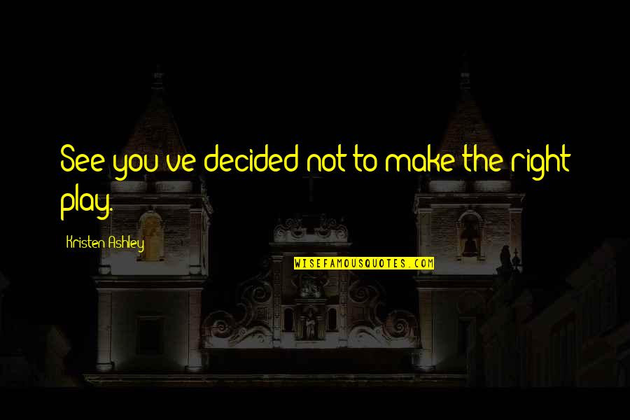 Decided Quotes By Kristen Ashley: See you've decided not to make the right