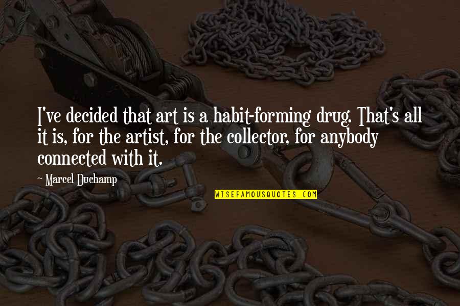 Decided Quotes By Marcel Duchamp: I've decided that art is a habit-forming drug.