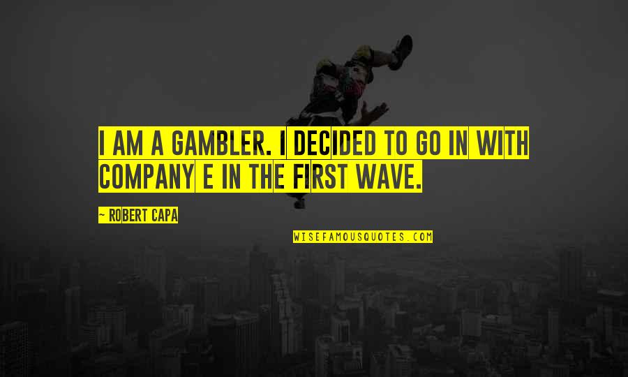 Decided Quotes By Robert Capa: I am a gambler. I decided to go