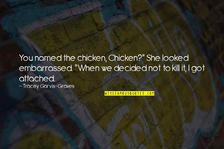 Decided Quotes By Tracey Garvis-Graves: You named the chicken, Chicken?" She looked embarrassed.