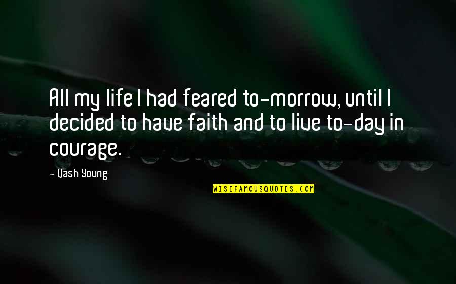 Decided Quotes By Vash Young: All my life I had feared to-morrow, until