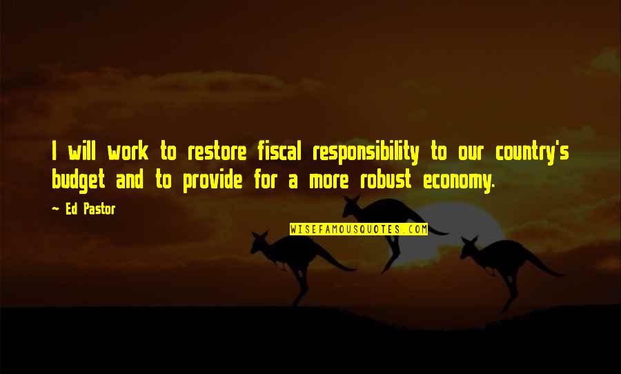 Decided To Be Happy Quotes By Ed Pastor: I will work to restore fiscal responsibility to Decided To Be Happy Quotes By Ed Pastor: I will work to restore fiscal responsibility to