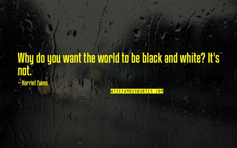 Decided To Be Happy Quotes By Harriet Evans: Why do you want the world to be Decided To Be Happy Quotes By Harriet Evans: Why do you want the world to be