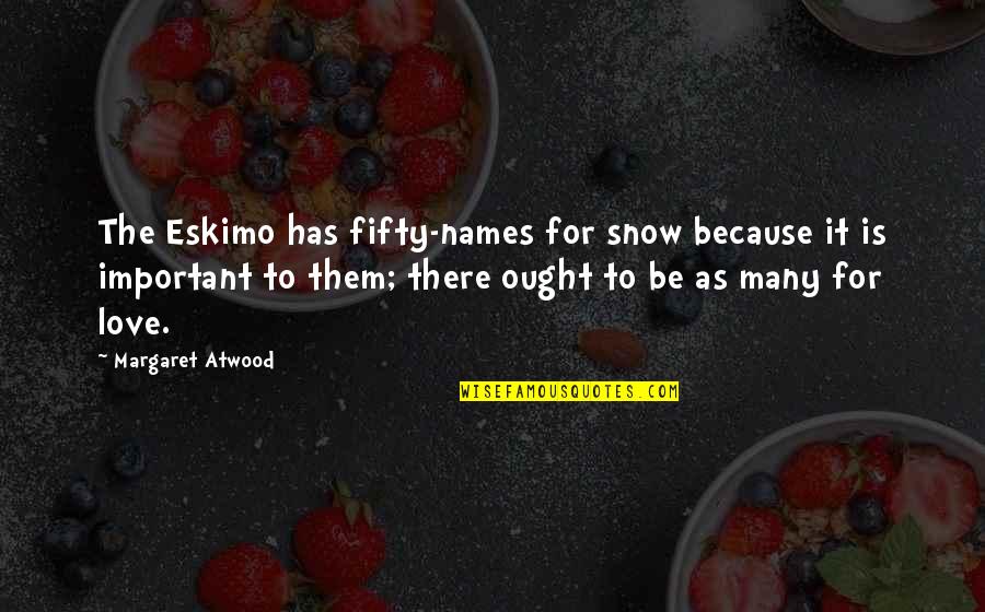 Decided To Be Happy Quotes By Margaret Atwood: The Eskimo has fifty-names for snow because it Decided To Be Happy Quotes By Margaret Atwood: The Eskimo has fifty-names for snow because it